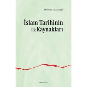 İslam Tarihinin İlk Kaynakları - Mustafa Hizmetli