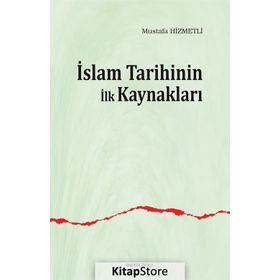 İslam Tarihinin İlk Kaynakları - Mustafa Hizmetli