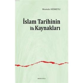 İslam Tarihinin İlk Kaynakları - Mustafa Hizmetli