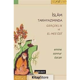 İslam Tarihyazımında Gerçeklik ve El-Mes’udi - Emine Sonnur Özcan