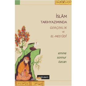 İslam Tarihyazımında Gerçeklik ve El-Mes’udi - Emine Sonnur Özcan