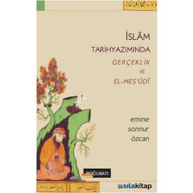 İslam Tarihyazımında Gerçeklik ve El-Mes’udi - Emine Sonnur Özcan