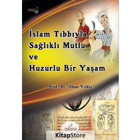 İslam Tıbbıyla Sağlıklı, Mutlu ve Huzurlu Bir Yaşam - İlhan Yıldız