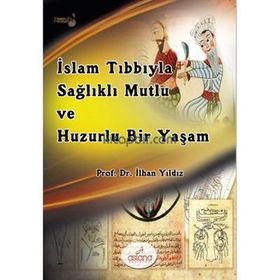 İslam Tıbbıyla Sağlıklı, Mutlu ve Huzurlu Bir Yaşam - İlhan Yıldız