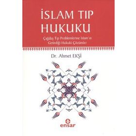 İSLAM TIP HUKUKU ÇAĞDAŞ TIP PROBLEMLERINE İSLAMIN GETİRDİĞİ HUKUKI ÇÖZÜMLER - AHMET EKŞİ