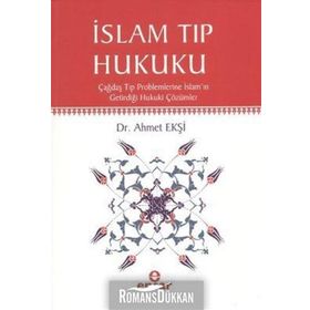 İSLAM TIP HUKUKU ÇAĞDAŞ TIP PROBLEMLERINE İSLAMIN GETİRDİĞİ HUKUKI ÇÖZÜMLER - AHMET EKŞİ