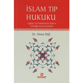 İSLAM TIP HUKUKU ÇAĞDAŞ TIP PROBLEMLERINE İSLAMIN GETİRDİĞİ HUKUKI ÇÖZÜMLER - AHMET EKŞİ