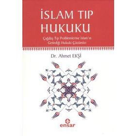 İSLAM TIP HUKUKU ÇAĞDAŞ TIP PROBLEMLERINE İSLAMIN GETİRDİĞİ HUKUKI ÇÖZÜMLER - AHMET EKŞİ