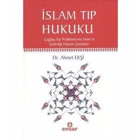 İSLAM TIP HUKUKU ÇAĞDAŞ TIP PROBLEMLERINE İSLAMIN GETİRDİĞİ HUKUKI ÇÖZÜMLER - AHMET EKŞİ