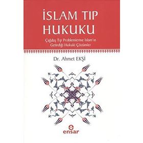 İSLAM TIP HUKUKU ÇAĞDAŞ TIP PROBLEMLERINE İSLAMIN GETİRDİĞİ HUKUKI ÇÖZÜMLER - AHMET EKŞİ