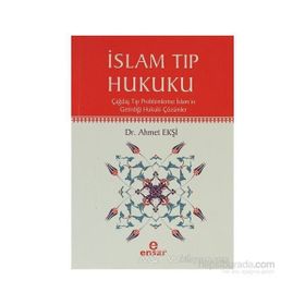İSLAM TIP HUKUKU ÇAĞDAŞ TIP PROBLEMLERINE İSLAMIN GETİRDİĞİ HUKUKI ÇÖZÜMLER - AHMET EKŞİ