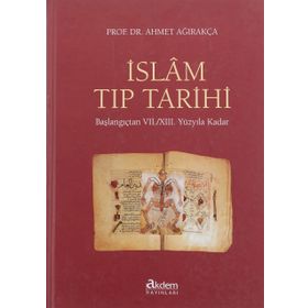 İslam Tıp Tarihi (Ciltli): Başlangıçtan VII./XIII. Yüzyıla Kadar - Ahmet Ağırakça