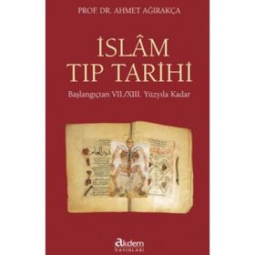 İslam Tıp Tarihi (Ciltli): Başlangıçtan VII./XIII. Yüzyıla Kadar - Ahmet Ağırakça