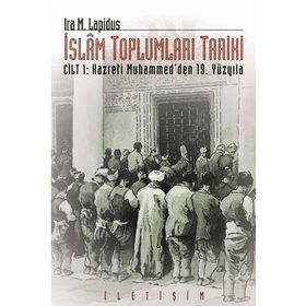 İSLAM TOPLUMLARI TARIHI CILT: 1 HAZRETI MUHAMMED´DEN 19. YÜZYILA - IRA M. LAPIDUS