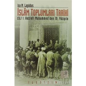 İSLAM TOPLUMLARI TARIHI CILT: 1 HAZRETI MUHAMMED´DEN 19. YÜZYILA - IRA M. LAPIDUS