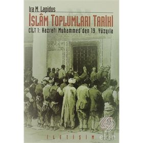 İSLAM TOPLUMLARI TARIHI CILT: 1 HAZRETI MUHAMMED´DEN 19. YÜZYILA - IRA M. LAPIDUS