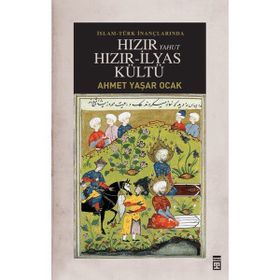 İSLAM-TÜRK İNANÇLARINDA HIZIR YAHUT HIZIR-İLYAS KÜLTÜ - AHMET YAŞAR OCAK