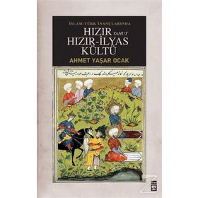 İSLAM-TÜRK İNANÇLARINDA HIZIR YAHUT HIZIR-İLYAS KÜLTÜ - AHMET YAŞAR OCAK