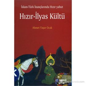 İSLAM-TÜRK İNANÇLARINDA HIZIR YAHUT HIZIR-İLYAS KÜLTÜ - AHMET YAŞAR OCAK