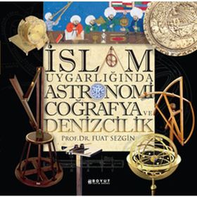 İSLAM UYGARLIĞINDA ASTRONOMI COĞRAFYA VE DENIZCILIK - FUAT SEZGIN