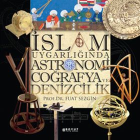 İSLAM UYGARLIĞINDA ASTRONOMI COĞRAFYA VE DENIZCILIK - FUAT SEZGIN