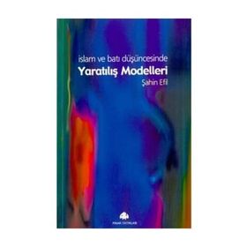 İSLAM VE BATI DÜŞÜNCESİNDE YARATILIŞ MODELLERI - ŞAHİN EFIL