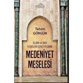 İslam Ve Batı İlişkileri Çerçevesinde Medeniyet Meselesi - Tahsin Görgün