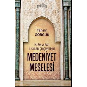 İslam Ve Batı İlişkileri Çerçevesinde Medeniyet Meselesi - Tahsin Görgün