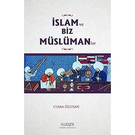 İslam ve Biz Müslümanlar - Cuma Özusan
