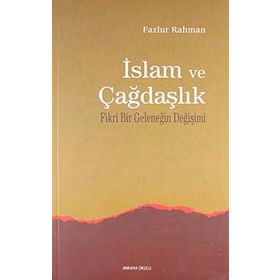 İSLAM VE ÇAĞDAŞLIK FIKRI BIR GELENEĞİN DEĞİŞİMİ - FAZLUR RAHMAN