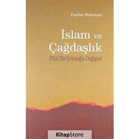 İSLAM VE ÇAĞDAŞLIK FIKRI BIR GELENEĞİN DEĞİŞİMİ - FAZLUR RAHMAN