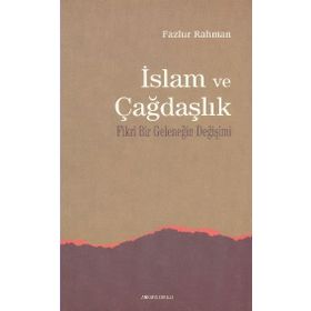İSLAM VE ÇAĞDAŞLIK FIKRI BIR GELENEĞİN DEĞİŞİMİ - FAZLUR RAHMAN