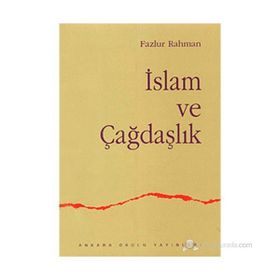 İSLAM VE ÇAĞDAŞLIK FIKRI BIR GELENEĞİN DEĞİŞİMİ - FAZLUR RAHMAN