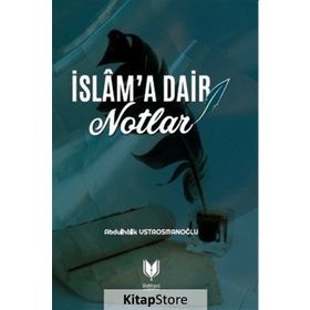 İslam'a Dair Notlar - Abdulhalik Ustaosmanoğlu