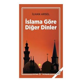 İSLAMA GÖRE DİĞER DINLER - İLHAN ARSEL