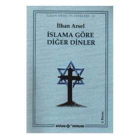 İSLAMA GÖRE DİĞER DINLER - İLHAN ARSEL