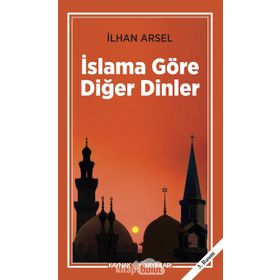 İSLAMA GÖRE DİĞER DINLER - İLHAN ARSEL