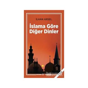 İSLAMA GÖRE DİĞER DINLER - İLHAN ARSEL