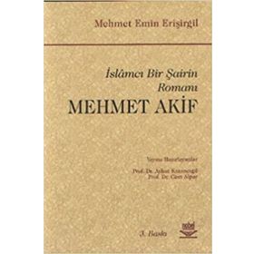 İslamcı Bir Şairin Romanı Mehmet Akif - Mehmet Emin Erişirgil