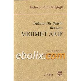 İslamcı Bir Şairin Romanı Mehmet Akif - Mehmet Emin Erişirgil
