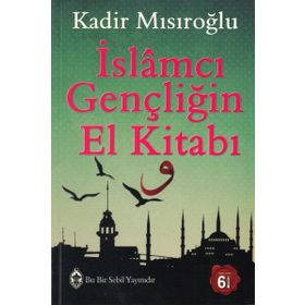 İslamcı Gençliğin El Kitabı - Kadir Mısıroğlu