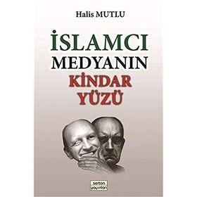 İslamcı Medyanın Kindar Yüzü - Halis Mutlu