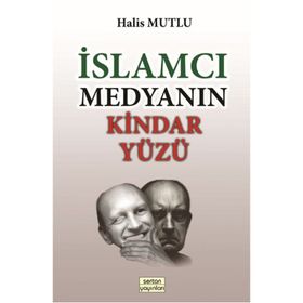 İslamcı Medyanın Kindar Yüzü - Halis Mutlu