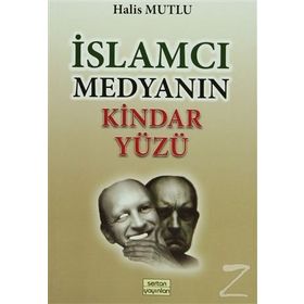 İslamcı Medyanın Kindar Yüzü - Halis Mutlu