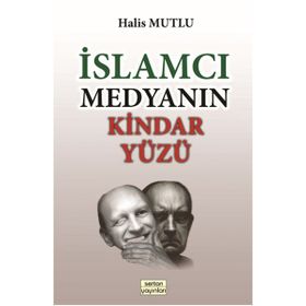 İslamcı Medyanın Kindar Yüzü - Halis Mutlu