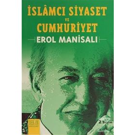 İslamcı Siyaset ve Cumhuriyet - Erol Manisalı