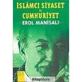 İslamcı Siyaset ve Cumhuriyet - Erol Manisalı