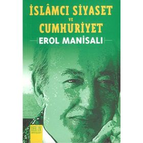 İslamcı Siyaset ve Cumhuriyet - Erol Manisalı