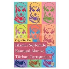 İslamcı Söylemde Kamusal Alan ve Türban Tartışmaları - Çağla Kubilay