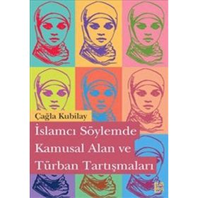 İslamcı Söylemde Kamusal Alan ve Türban Tartışmaları - Çağla Kubilay